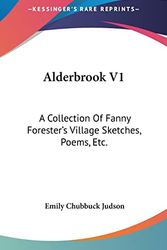 Cover Art for 9780548215883, Alderbrook V1: A Collection Of Fanny Forester's Village Sketches, Poems, Etc. by Emily Chubbuck Judson
