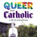 Cover Art for 9780232533101, Queer and Catholic: A life of contradiction by Mark Dowd