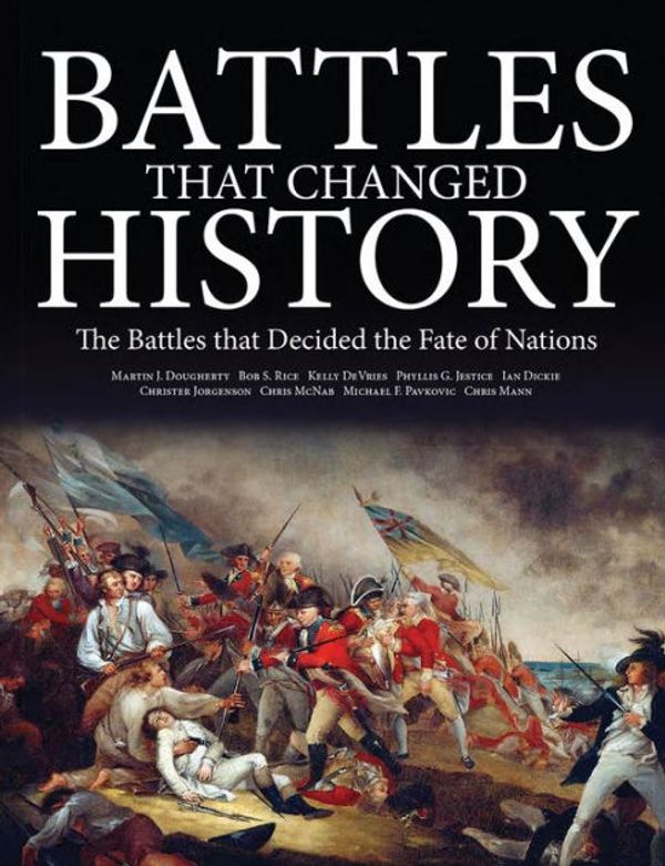 Cover Art for 9781782744818, Battles That Changed History - The Battles That Decided the Fate of Nations by Martin J. Dougherty, Bob S. Rice, Kelly DeVries; Phyllis G. Justice, Ian Dickie, Christer Jorgenson; Chris McNab, Michael F. Pavkovic, Chris Mann