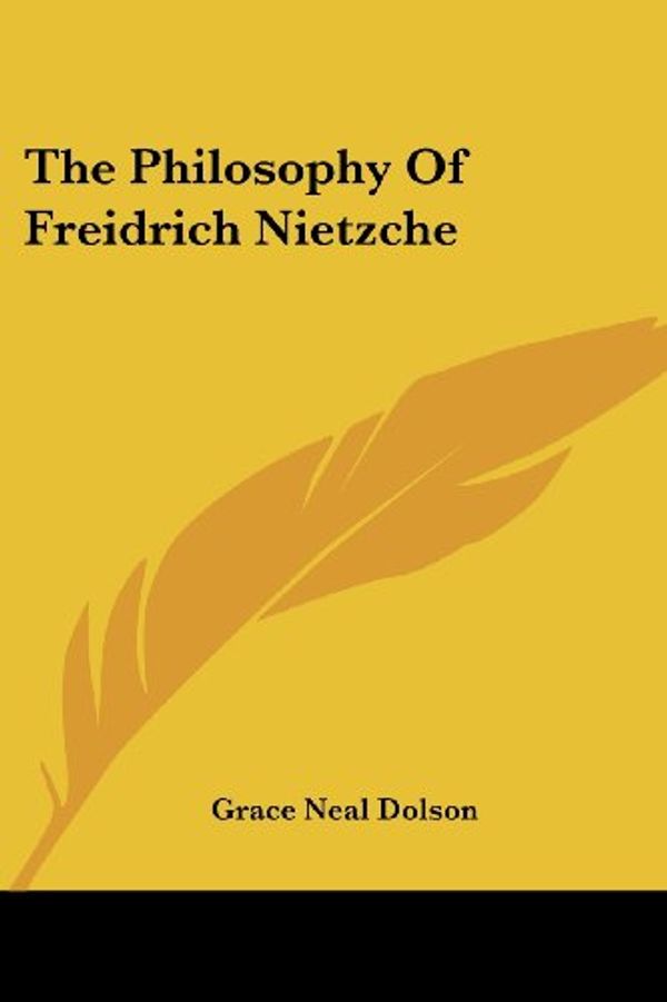 Cover Art for 9781430496755, The Philosophy of Freidrich Nietzche by Grace Neal Dolson