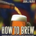 Cover Art for 9780937381885, How to Brew: Everything You Need to Know to Brew Beer Right the First Time by John J. Palmer