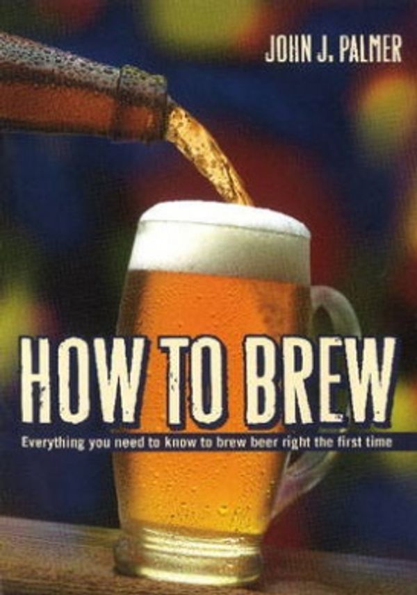 Cover Art for 9780937381885, How to Brew: Everything You Need to Know to Brew Beer Right the First Time by John J. Palmer