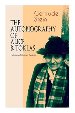 Cover Art for 9788027336258, THE AUTOBIOGRAPHY OF ALICE B. TOKLAS (Modern Classics Series): Glance at the Parisian early 20th century avant-garde (One of the greatest nonfiction books of the 20th century) by Gertrude Stein