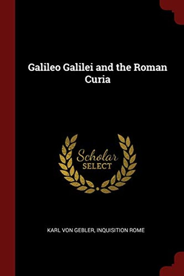Cover Art for 9781375606189, Galileo Galilei and the Roman Curia by Karl Von Gebler