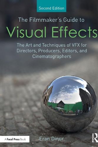 Cover Art for 9781032266695, The Filmmaker's Guide to Visual Effects: The Art and Techniques of VFX for Directors, Producers, Editors and Cinematographers by Eran Dinur