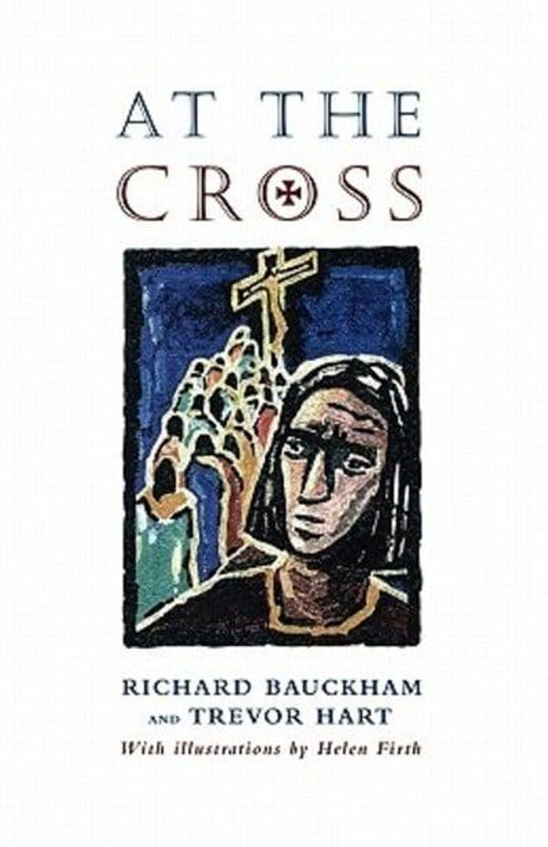 Cover Art for 9780232523119, At the Cross by Richard Bauckham, Trevor A. Hart