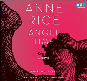 Cover Art for 9781415966341, Angel Time: The Songs of the Seraphim, Book One by Paul Michael (Narrator) Anne Rice (Author)