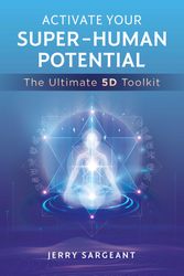 Cover Art for 9781644115299, Activate Your Super-Human Potential: The Ultimate 5D Toolkit by Jerry Sargeant