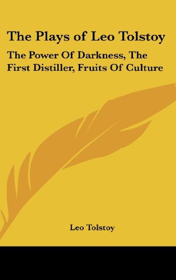 Cover Art for 9780548049914, The Plays of Leo Tolstoy: The Power Of Darkness, The First Distiller, Fruits Of Culture by Leo Tolstoy