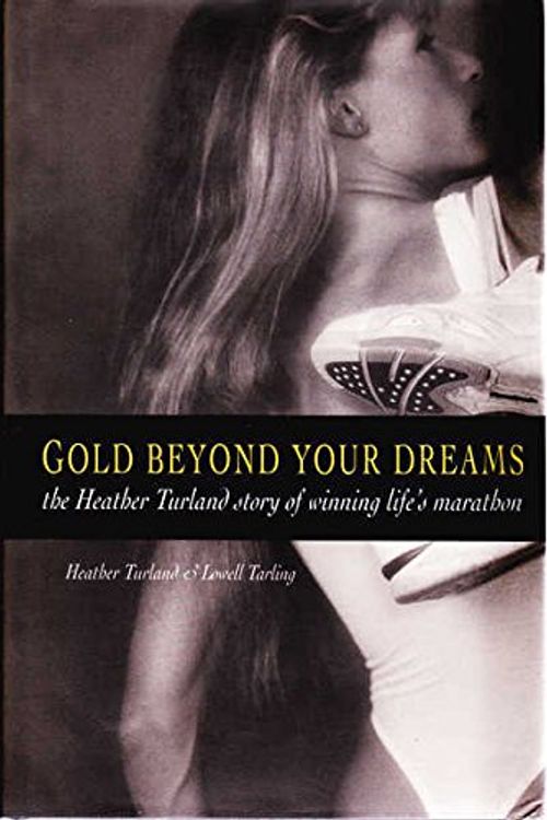 Cover Art for 9781863502481, Gold - beyond Your Dreams!: the Heather Turland Story of Winning Life's Marathon by Turland Heather; Tarling Lowell