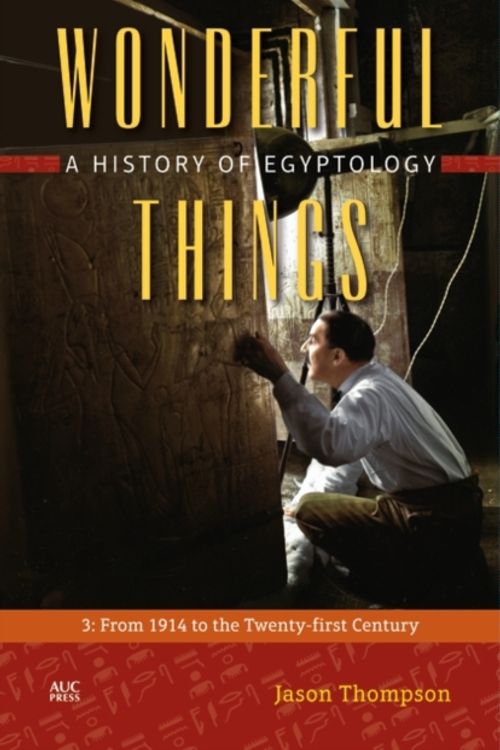 Cover Art for 9789774167607, Wonderful Things: A History of Egyptology: 3: From 1914 to the Twenty-First Century by Jason Thompson