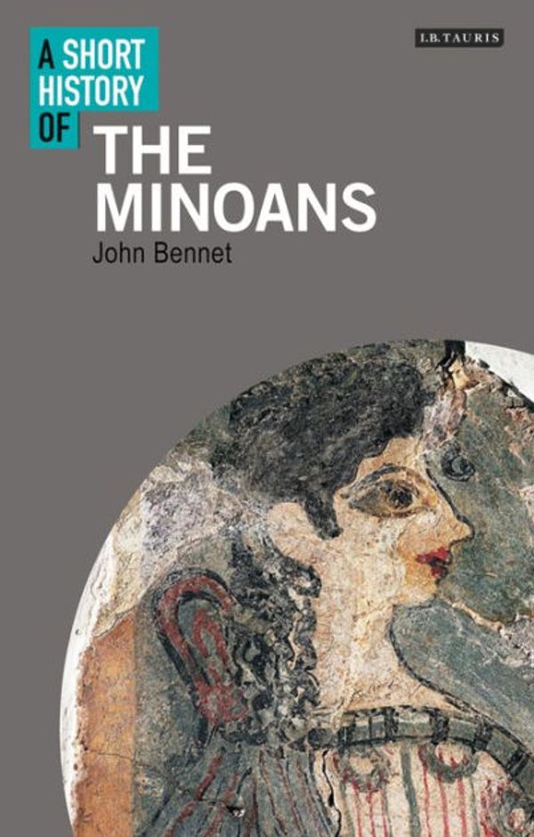 Cover Art for 9781780763262, A Short History of the Minoans by John Bennet