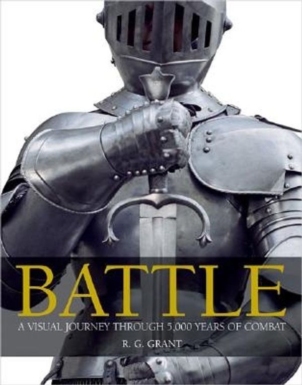 Cover Art for 9780756613600, Battle A Visual Journey Through 5 000 Years of Combat by R. G. Grant