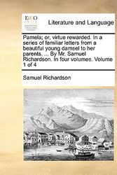 Cover Art for 9781140754893, Pamela; Or, Virtue Rewarded. in a Series of Familiar Letters from a Beautiful Young Damsel to Her Parents. ... by Mr. Samuel Richardson. in Four Volum by Samuel Richardson
