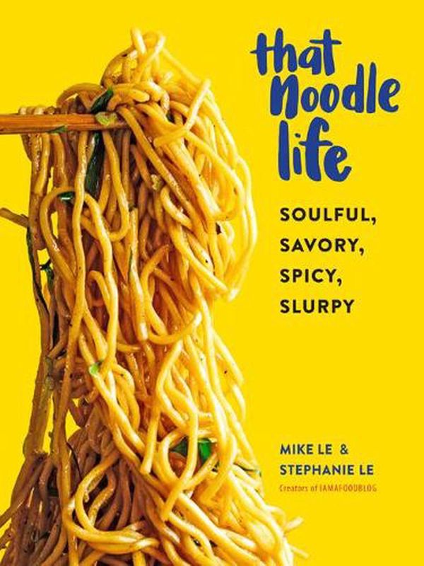Cover Art for 9781523505326, That Noodle Life: Soulful, Savory, Spicy, Slurpy by Mike Le, Stephanie Le