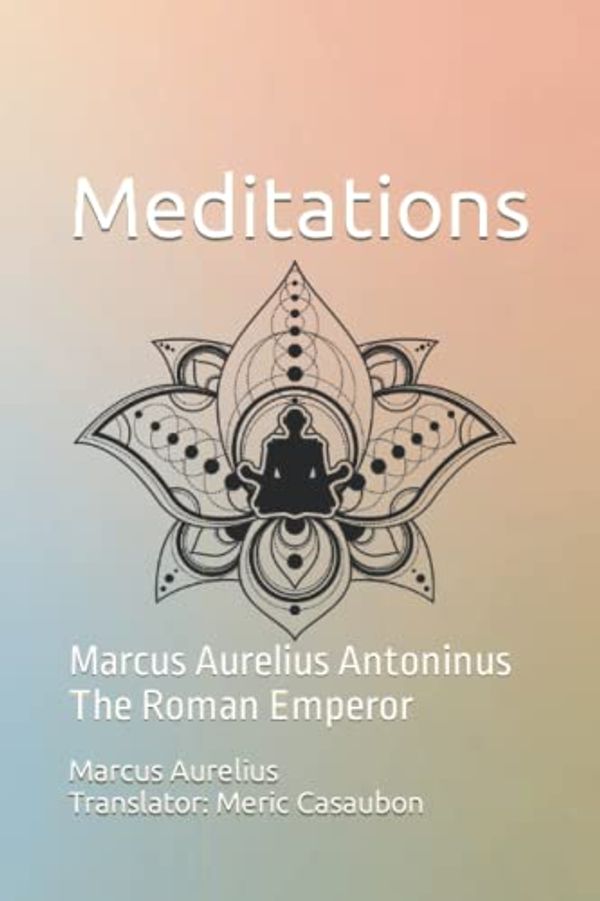 Cover Art for 9798353704171, Meditations: Marcus Aurelius Antoninus The Roman Emperor by Aurelius, Marcus, Casaubon, Meric