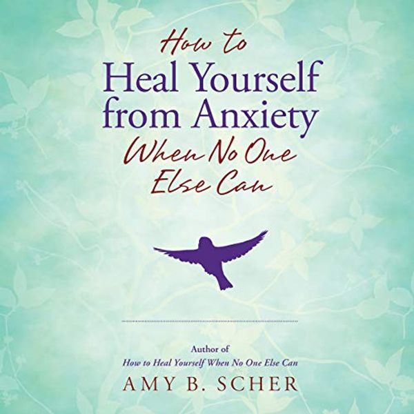 Cover Art for B07P5G119T, How to Heal Yourself from Anxiety When No One Else Can by Amy B. Scher