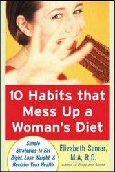 Cover Art for 9780071462280, 10 Habits That Mess Up a Woman’s Diet: Simple Strategies to Eat Right, Lose Weight, and Reclaim Your Health by Elizabeth Somer