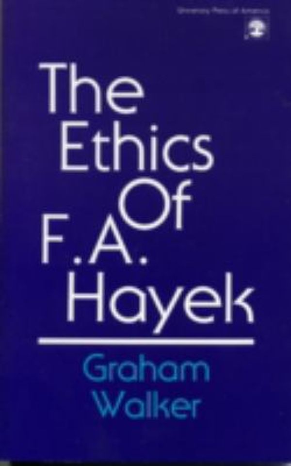 Cover Art for 9780819152503, The Ethics of F. A. Hayek by Graham Walker
