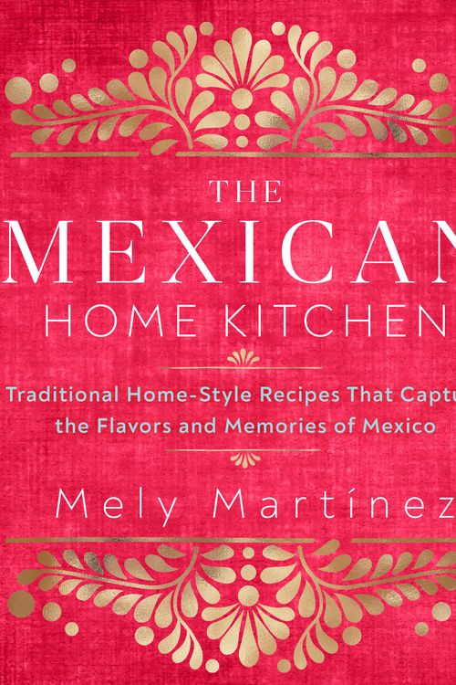 Cover Art for 9781631066931, The Mexican Home Kitchen: Over 75 Traditional Home-Style Recipes That Capture the Flavors and Memories of Mexico by Mely Martinez