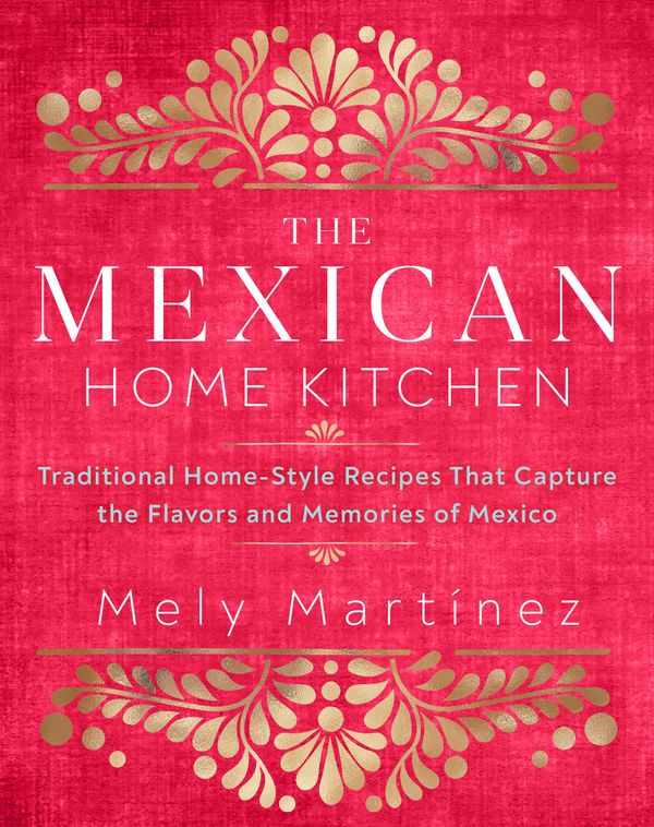 Cover Art for 9781631066931, The Mexican Home Kitchen: Over 75 Traditional Home-Style Recipes That Capture the Flavors and Memories of Mexico by Mely Martinez