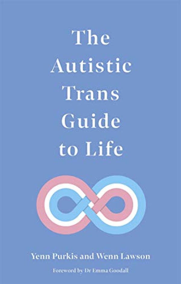 Cover Art for B08N38ZJRB, The Autistic Trans Guide to Life by Yenn Purkis, Dr. Wenn Lawson