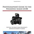 Cover Art for 9781937986452, Photographer’s Guide to the Panasonic Lumix LX100 by Alexander S. White