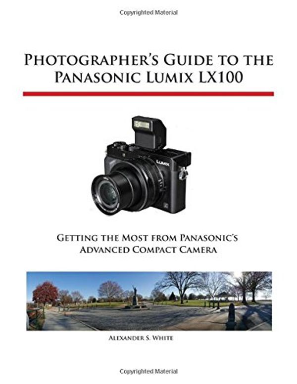Cover Art for 9781937986452, Photographer’s Guide to the Panasonic Lumix LX100 by Alexander S. White