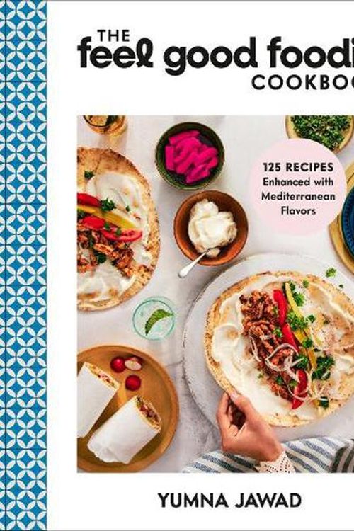 Cover Art for 9780593579503, The Feel Good Foodie Cookbook: 125 Recipes Enhanced with Mediterranean Flavors by Yumna Jawad