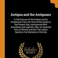 Cover Art for 9780341843627, Antigua and the Antiguans: A Full Account of the Colony and Its Inhabitants From the Time of the Caribs to the Present Day, Interspersed With ... Labour Systems; the Statistics of the Isla by Flannigan