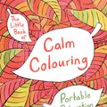 Cover Art for 9781509812660, The Little Book of Calm Colouring: Portable Relaxation by David Sinden