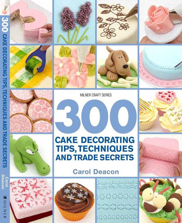 Cover Art for 9781863514491, 300 Cake Decorating Tips, Techniques and Trade Secrets by Carol Deacon