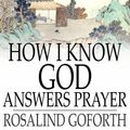 Cover Art for 9781776529315, How I Know God Answers Prayer by Rosalind Goforth