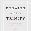 Cover Art for B07B52XTLR, Knowing and the Trinity: How Perspectives in Human Knowledge Imitate the Trinity by Poythress, Vern S.
