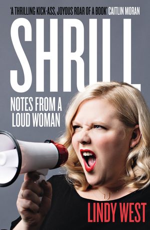 Cover Art for 9781784295547, Shrill: Notes from a Loud Woman by Lindy West