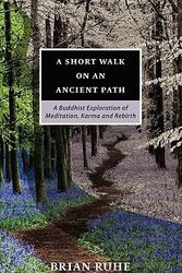 Cover Art for 9780968395127, A Short Walk on an Ancient Path - A Buddhist Exploration of Meditation, Karma and Rebirth by Brian A Ruhe