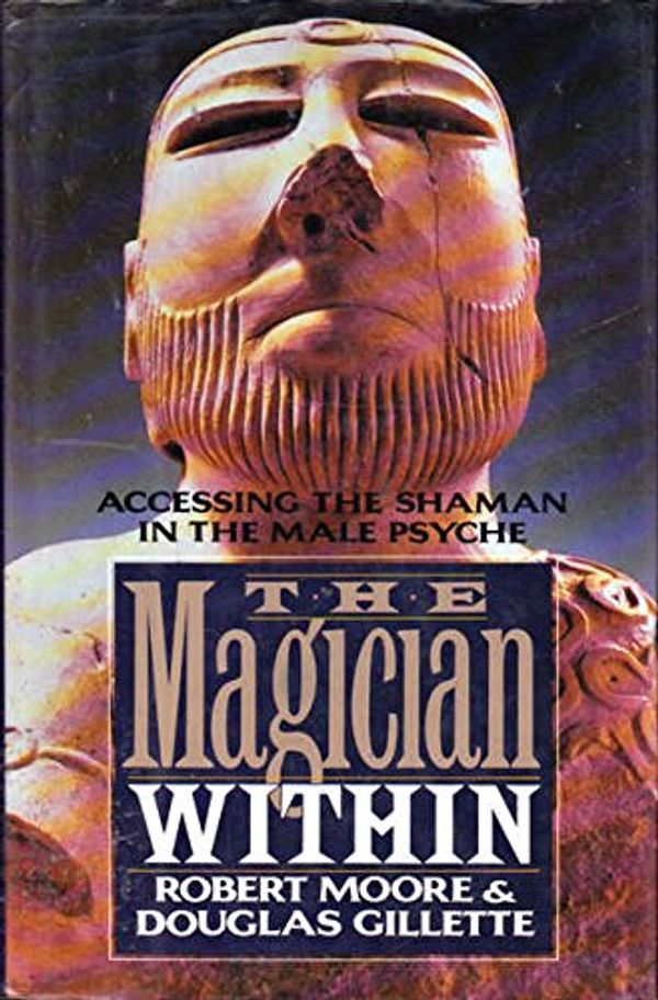 Cover Art for 9780688095949, The Magician Within: Accessing the Shaman in the Male Psyche by Robert L. Moore, Douglas Gillette