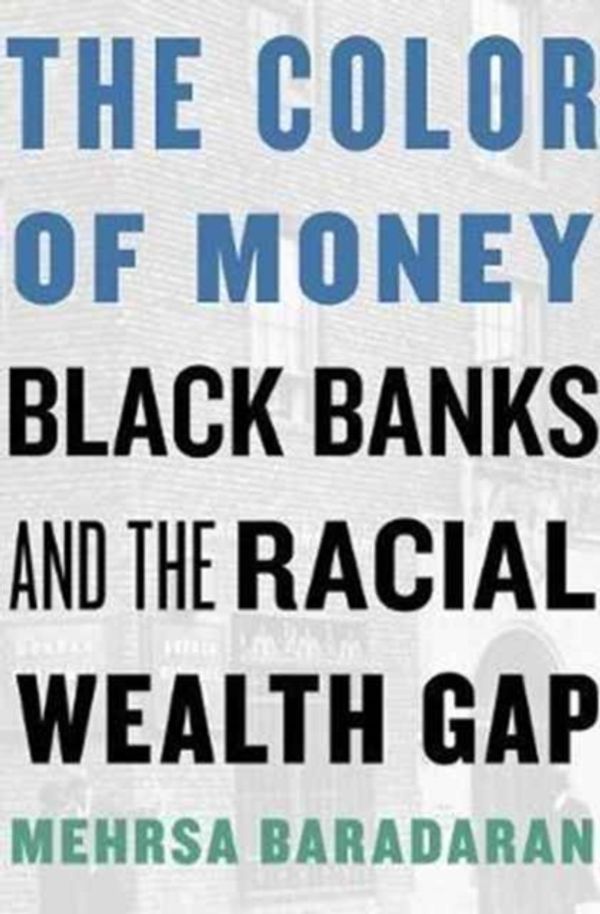 Cover Art for 9780674970953, The Color of MoneyBlack Banks and the Racial Wealth Gap by Baradaran, Mehrsa