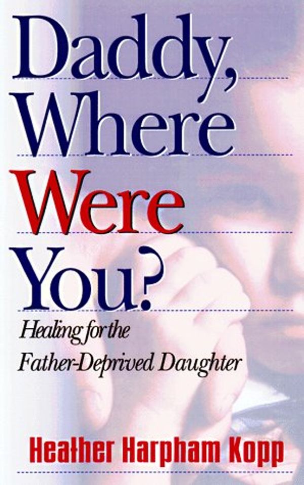 Cover Art for 9781569550526, Daddy, Where Were You?: Healing for the Father-Deprived Daughter by Heather Harpham Kopp
