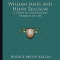 Cover Art for 9781163235195, William James and Henri Bergson by Horace Meyer Kallen