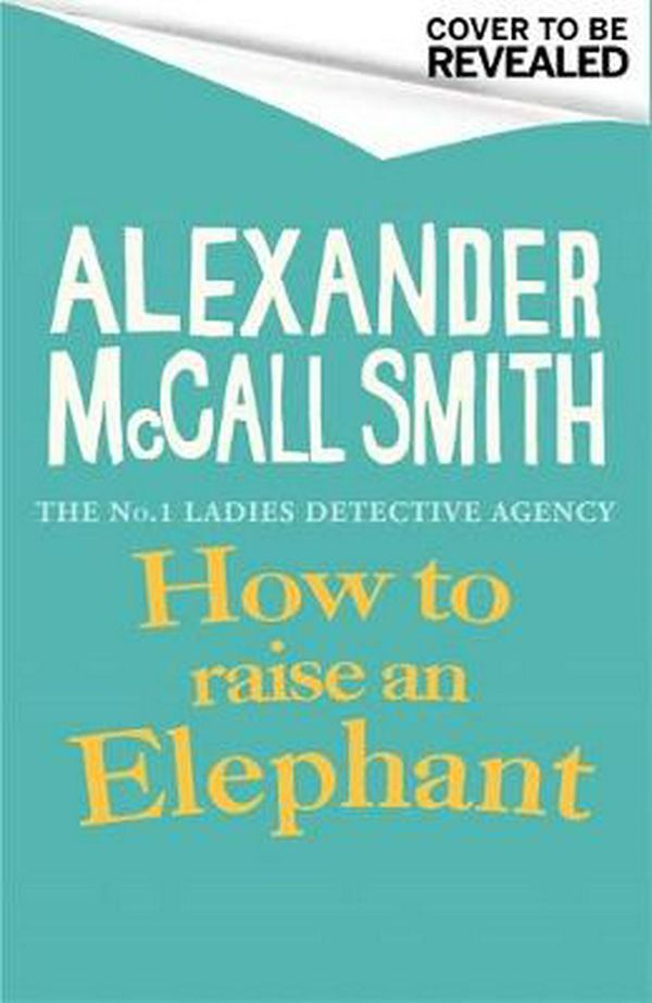 Cover Art for 9781408712818, How to Raise an Elephant by Alexander McCall Smith
