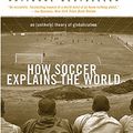 Cover Art for 9780060731427, How Soccer Explains the World by Franklin Foer