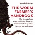 Cover Art for 9781603587792, The Worm Farmer's Handbook: Techniques and Systems for Successful Large-Scale Vermicomposting by Rhonda Sherman