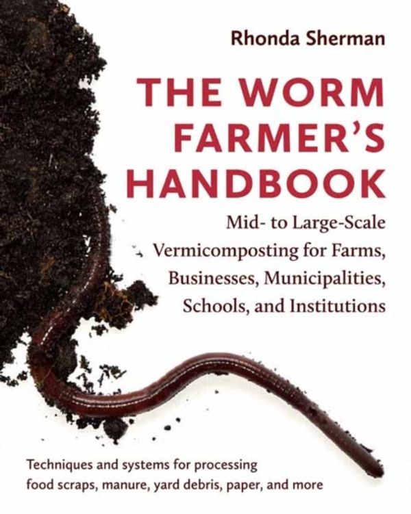 Cover Art for 9781603587792, The Worm Farmer's Handbook: Techniques and Systems for Successful Large-Scale Vermicomposting by Rhonda Sherman