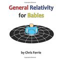 Cover Art for 9781533181121, General Relativity for Babies by Chris Ferrie