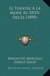 Cover Art for 9781166729653, Le Theatre a la Mode Au XVIII Siecle (1890) by Benedetto Marcello (author), Ernest David (author)