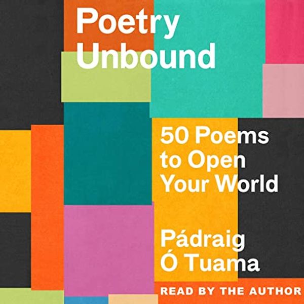 Cover Art for B0BCL7XY7L, Poetry Unbound: 50 Poems to Open Your World by Pádraig Ó. Tuama