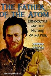 Cover Art for 9780766034105, The Father of the Atom: Democritus and the Nature of Matter (Great Minds of Ancient Science and Math) by Katherine Macfarlane