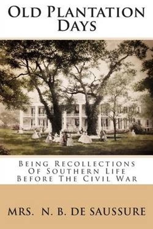 Cover Art for 9781482636307, Old Plantation DaysBeing Recollections of Southern Life Before the... by Mrs N B De Saussure