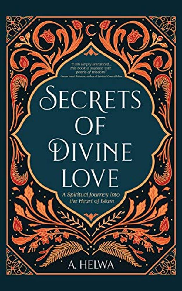Cover Art for B085WBQ7ZF, Secrets of Divine Love: A Spiritual Journey into the Heart of Islam by A. Helwa, Tbd